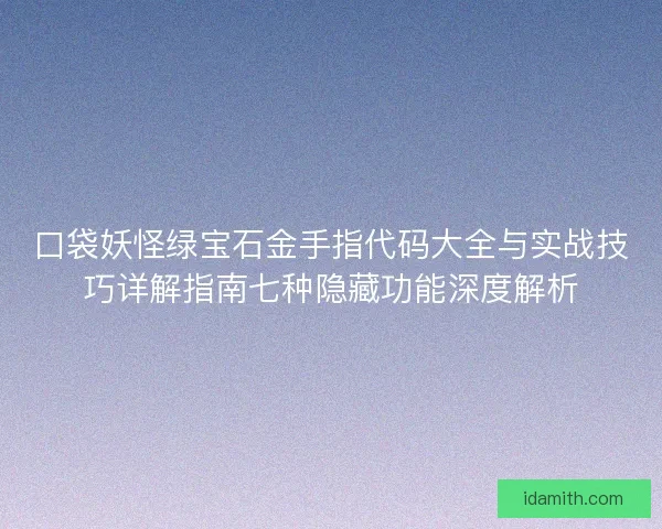 口袋妖怪绿宝石金手指代码大全与实战技巧详解指南七种隐藏功能深度解析 口袋妖怪绿宝石金手指代码大全与实战技巧详解指南七种隐藏功能深度解析