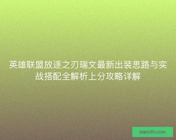 英雄联盟放逐之刃瑞文最新出装思路与实战搭配全解析上分攻略详解